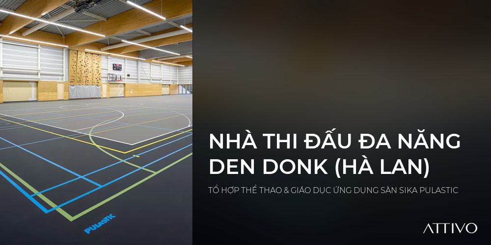 NHÀ THI ĐẤU ĐA NĂNG DEN DONK (HÀ LAN) - TỔ HỢP THỂ THAO & GIÁO DỤC ỨNG DỤNG SÀN SIKA PULASTIC | Attivo International