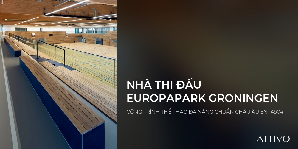 NHÀ THI ĐẤU EUROPAPARK GRONINGEN - CÔNG TRÌNH THỂ THAO ĐA NĂNG CHUẨN CHÂU ÂU EN 14904 | Attivo International