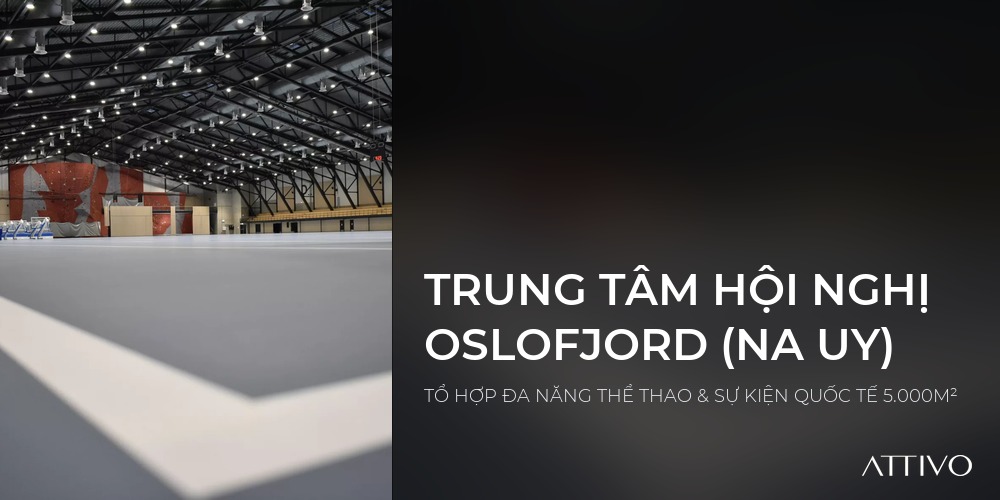 TRUNG TÂM HỘI NGHỊ OSLOFJORD (NA UY) - TỔ HỢP ĐA NĂNG THỂ THAO & SỰ KIỆN QUỐC TẾ 5.000M² | Attivo International