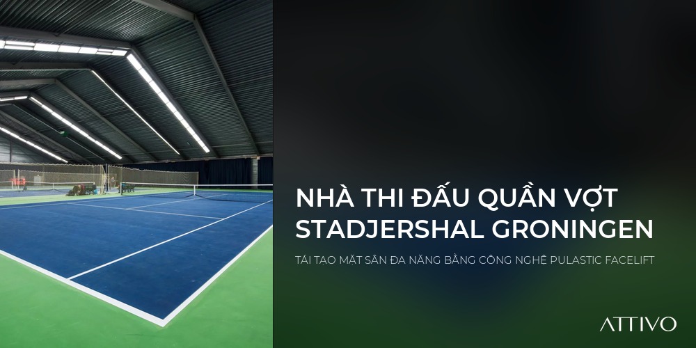 NHÀ THI ĐẤU QUẦN VỢT STADJERSHAL GRONINGEN - TÁI TẠO MẶT SÂN ĐA NĂNG BẰNG CÔNG NGHỆ PULASTIC FACELIFT | Attivo International