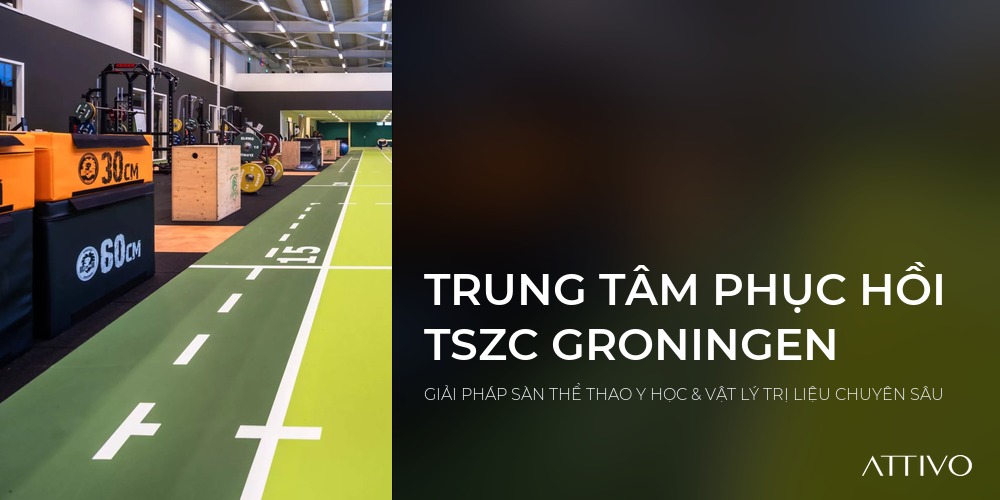 TRUNG TÂM PHỤC HỒI TSZC GRONINGEN - GIẢI PHÁP SÀN THỂ THAO Y HỌC & VẬT LÝ TRỊ LIỆU CHUYÊN SÂU | Attivo International
