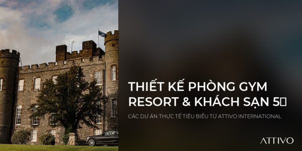 THIẾT KẾ PHÒNG GYM RESORT & KHÁCH SẠN 5★ - CÁC DỰ ÁN THỰC TẾ TIÊU BIỂU TỪ ATTIVO INTERNATIONAL | Attivo International