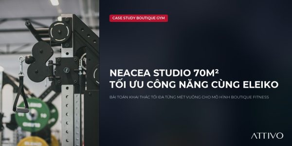 Neacea Studio: Giải Pháp Tối Ưu Công Năng Phòng Tập 70m² Đầy Đủ Khu Vực Sức Mạnh Cùng Eleiko 6