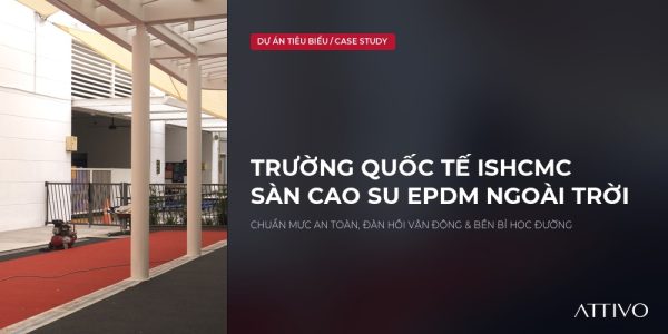 Thi Công Sàn Cao Su EPDM Ngoài Trời Cho Trường Quốc Tế ISHCMC: Chuẩn Mực An Toàn & Đàn Hồi Vận Động 7