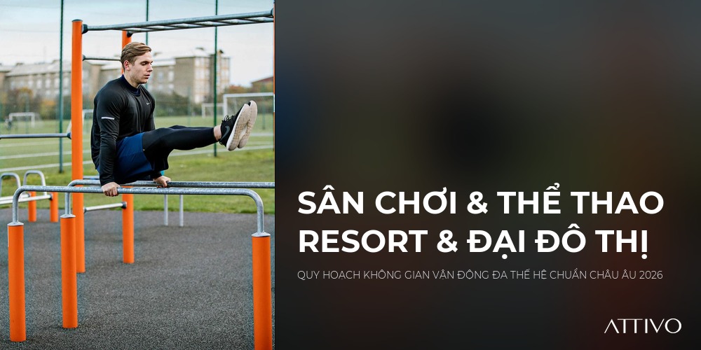SÂN CHƠI & THỂ THAO RESORT & ĐẠI ĐÔ THỊ - QUY HOẠCH KHÔNG GIAN VẬN ĐỘNG ĐA THẾ HỆ CHUẨN CHÂU ÂU 2026 | Thiết bị sân chơi KOMP