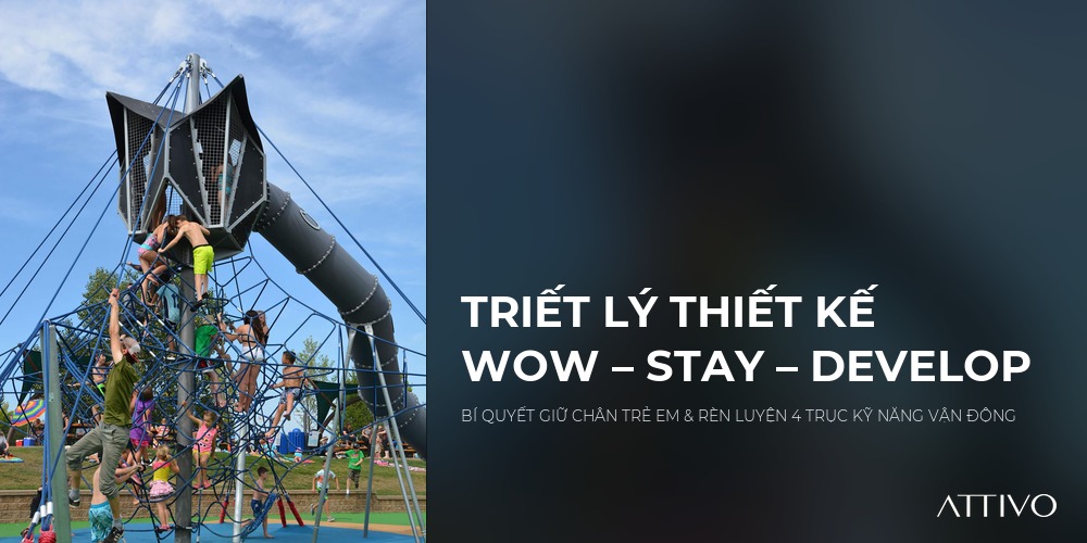 TRIẾT LÝ THIẾT KẾ WOW – STAY – DEVELOP - BÍ QUYẾT GIỮ CHÂN TRẺ EM & RÈN LUYỆN 4 TRỤC KỸ NĂNG VẬN ĐỘNG | Thiết bị sân chơi KOM