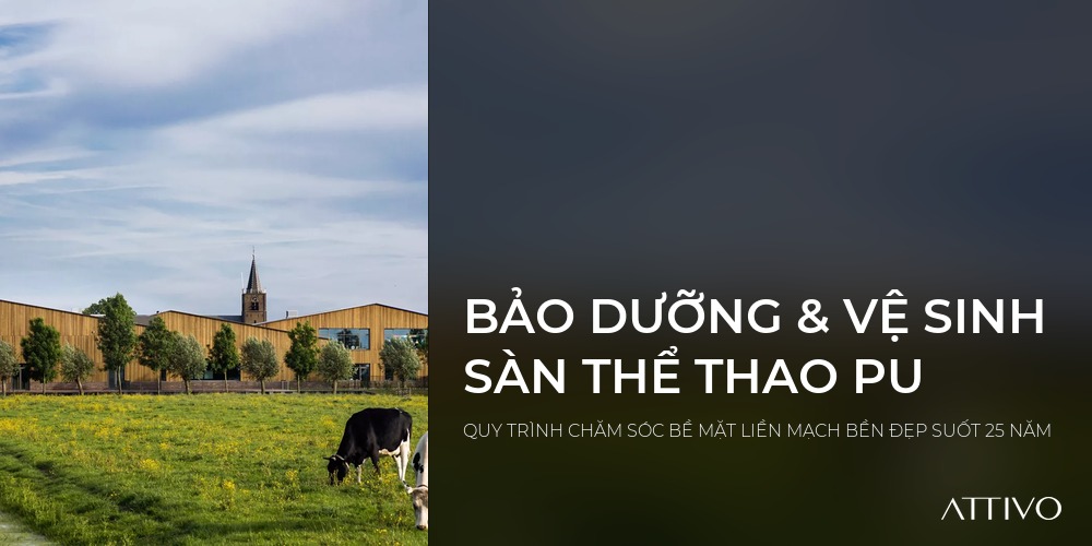 BẢO DƯỠNG & VỆ SINH SÀN THỂ THAO PU - QUY TRÌNH CHĂM SÓC BỀ MẶT LIỀN MẠCH BỀN ĐẸP SUỐT 25 NĂM | Attivo International