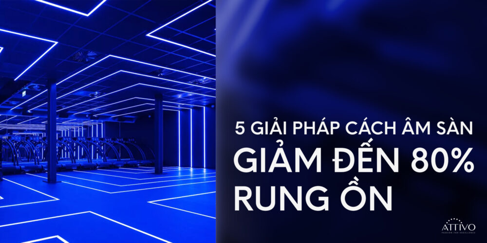 Cách Âm Sàn Phòng Gym: 5 Giải Pháp Giảm Tới 80% Rung Ồn Trên Tầng Cao 4